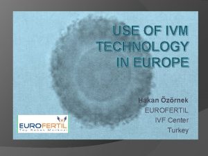 USE OF IVM TECHNOLOGY IN EUROPE Hakan zrnek