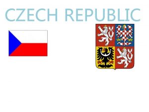 CZECH REPUBLIC The Czech republic is a landlocked
