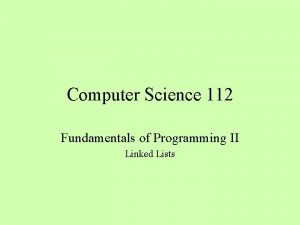 Computer Science 112 Fundamentals of Programming II Linked Computer Science 112 Fundamentals of Programming II Linked