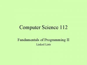 Computer Science 112 Fundamentals of Programming II Linked