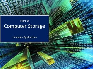 Part B Computer Storage Computer Applications Storage The