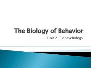 The Biology of Behavior Unit 2 Biopsychology The