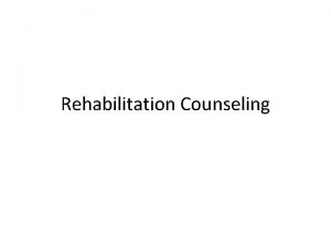 Rehabilitation Counseling Defining Rehabilitation Counseling Rehabilitation counseling is