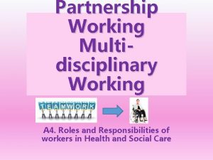 Partnership Working Multidisciplinary Working A 4 Roles and