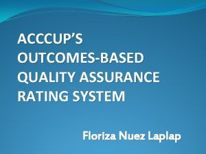 ACCCUPS OUTCOMESBASED QUALITY ASSURANCE RATING SYSTEM Floriza Nuez