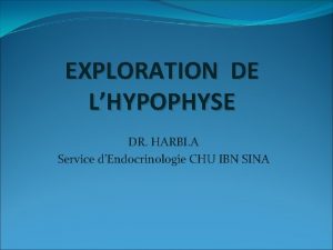 EXPLORATION DE LHYPOPHYSE DR HARBI A Service dEndocrinologie