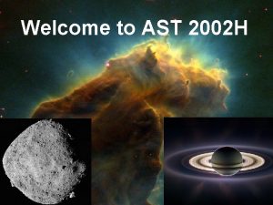 Welcome to AST 2002 H AST 2002 H