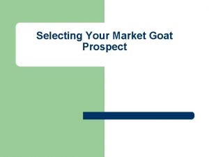 Selecting Your Market Goat Prospect Selecting Your Market