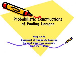 Probabilistic Constructions of Pooling Designs HungLin Fu Deparment