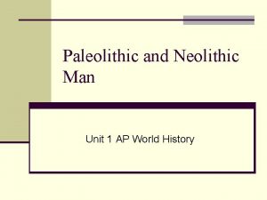 Paleolithic and Neolithic Man Unit 1 AP World