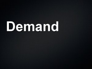 Demand Demand is The quantity of goods a