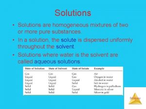 Solutions Solutions are homogeneous mixtures of two or