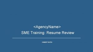 Agency Name SME Training Resume Review INSERT DATE