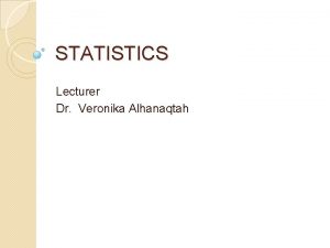 STATISTICS Lecturer Dr Veronika Alhanaqtah Topic 4 Inferential