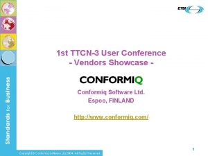 1 st TTCN3 User Conference Vendors Showcase Conformiq