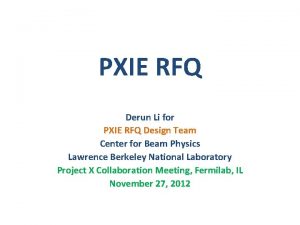 PXIE RFQ Derun Li for PXIE RFQ Design