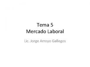 Tema 5 Mercado Laboral Lic Jorge Arroyo Gallegos