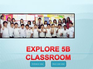 EXPLORE 5 B CLASSROOM Entrance view Back side