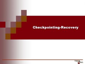 CheckpointingRecovery 1 Checkpointing Fault Tolerance fault causes erroneous