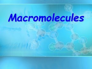 Macromolecules Macromolecules Large organic molecules POLYMER Made up