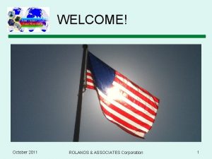 WELCOME October 2011 ROLANDS ASSOCIATES Corporation 1 th