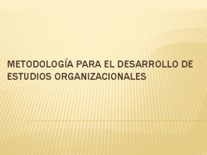 METODOLOGA PARA EL DESARROLLO DE ESTUDIOS ORGANIZACIONALES ETAPAS