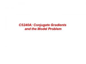 CS 240 A Conjugate Gradients and the Model