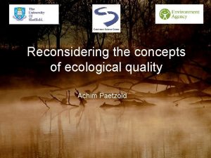 Reconsidering the concepts of ecological quality Achim Paetzold