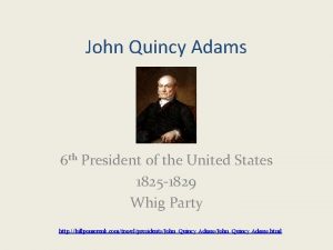 John Quincy Adams 6 th President of the