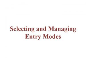 Selecting and Managing Entry Modes Entry Modes The
