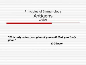 Principles of Immunology Antigens 2906 It is only