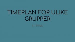 TIMEPLAN FOR ULIKE GRUPPER 6 TRINN TIMEPLAN GRUPPE