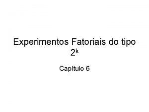 Experimentos Fatoriais do tipo k 2 Captulo 6 Experimentos Fatoriais do tipo k 2 Captulo 6