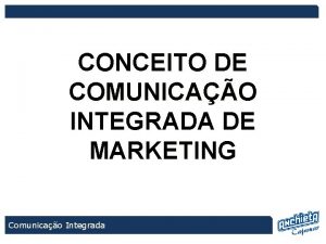 CONCEITO DE COMUNICAO INTEGRADA DE MARKETING Comunicao Integrada