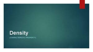 Density CHARACTERISTIC PROPERTY Characteristic Property Characteristic Property A