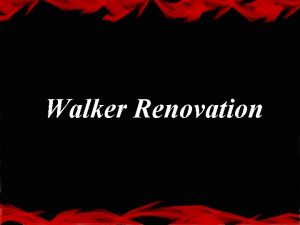 Walker Renovation Team Keen Walker Renovation ME 493 Walker Renovation Team Keen Walker Renovation ME 493