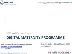 SHIP Local Maternity System DIGITAL MATERNITY PROGRAMME Matt