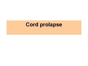 Cord prolapse Diagnosis a vaginal examination should be