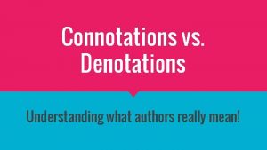 Connotations vs Denotations Understanding what authors really mean