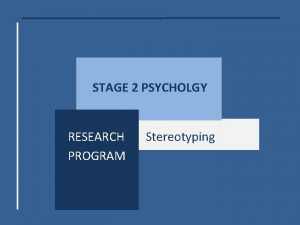 STAGE 2 PSYCHOLGY RESEARCH PROGRAM Stereotyping OVERVIEW TOPIC