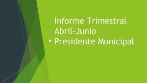 Informe Trimestral AbrilJunio Presidente Municipal Objetivo Desarrollar polticas
