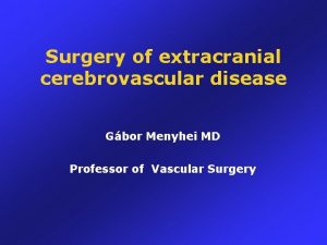 Surgery of extracranial cerebrovascular disease Gbor Menyhei MD