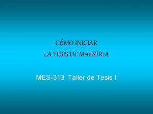 CMO INICIAR LA TESIS DE MAESTRIA MES313 Taller