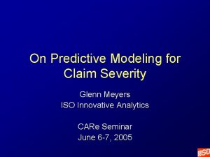 On Predictive Modeling for Claim Severity Glenn Meyers