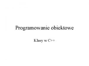 Programowanie obiektowe Klasy w C Wstp Klasa jest