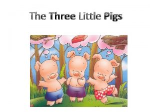 The Three Little Pigs Once upon a time