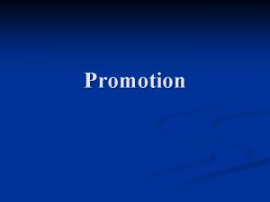 Promotion What is Promotion ANY form of communication