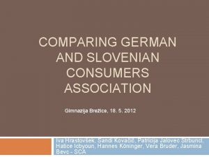 COMPARING GERMAN AND SLOVENIAN CONSUMERS ASSOCIATION Gimnazija Breice