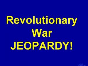 Revolutionary War JEOPARDY Template by Bill Arcuri WCSD