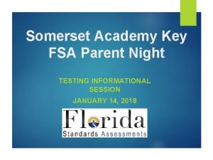 Somerset Academy Key FSA Parent Night TESTING INFORMATIONAL